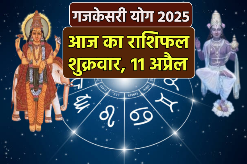 Aaj Ka Rashifal 11 April 2025 chandrama Guru yuti Gajkesari Yog