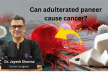Cancer Doctor on Adulterated Paneer: Does it Cause Cancer?