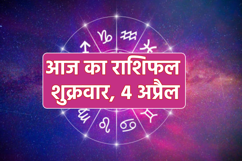 Today horoscope 4 April 2025 Aaj Ka Rashifal