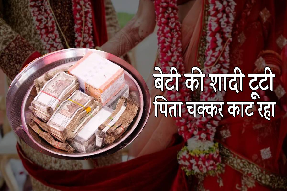 दूल्हे ने 21 लाख मांगे, बेटी की शादी टूटी..33 दिन से चक्कर काट रहा मजबूर पिता..