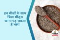 Foods to Avoid with Chia Seeds : चिया सीड के साथ ये चीजें खाई तो बिगड़ सकती है
तबीयत