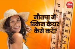 Nautapa 2025: नौतपा में त्वचा की देखभाल कैसे करने से मिलेगा फायदा, जानिए यहां - image