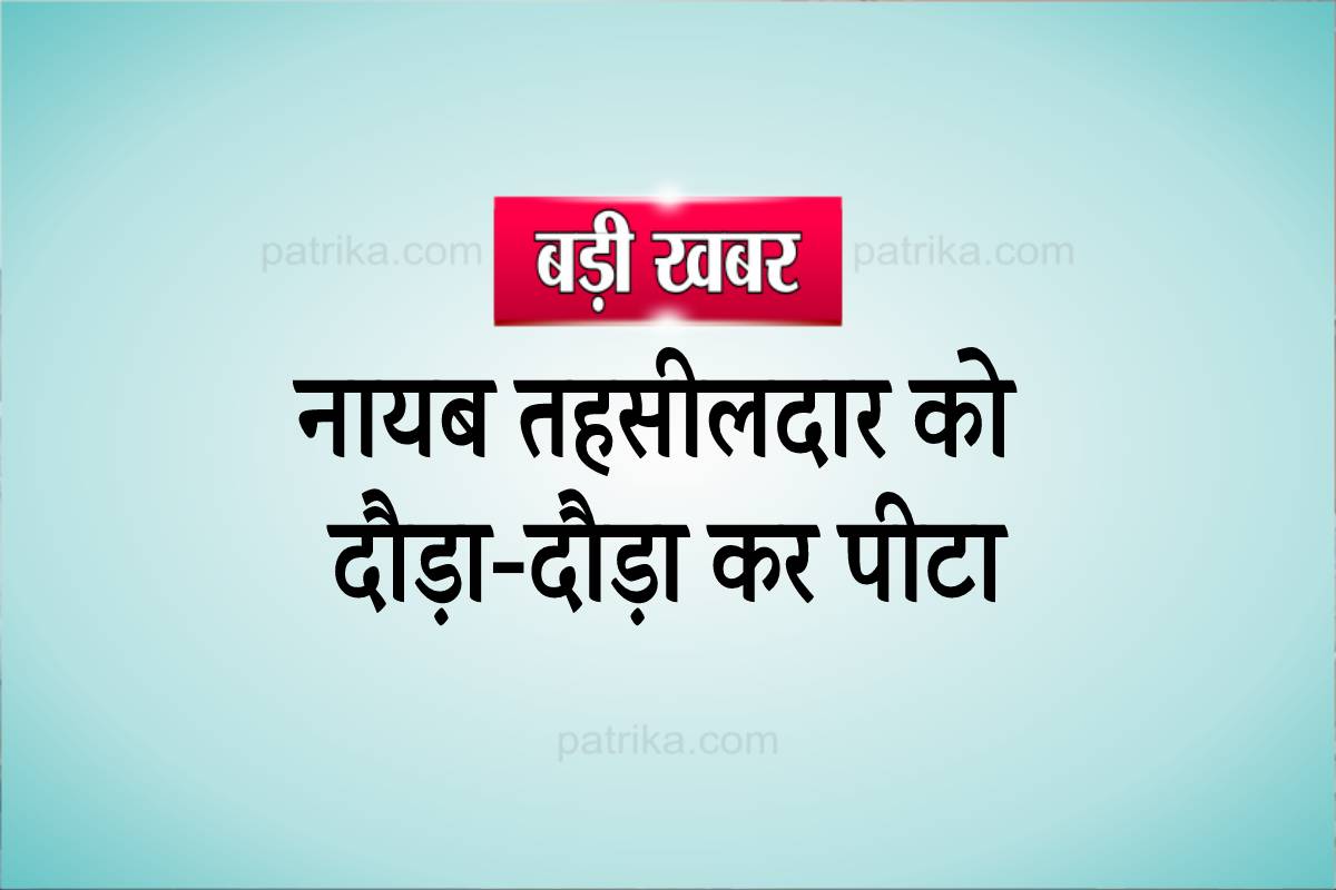 नायब तहसीलदार को दौड़ा-दौड़ाकर पीटा, बचाओ-बचाओ चिल्लाते रहे लेकिन…