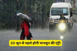 20 से पहले खतरनाक बारिश के साथ आएगा मानसून, इन क्षेत्रों में अलर्ट - image