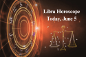 Libra Horoscope Today, June 5