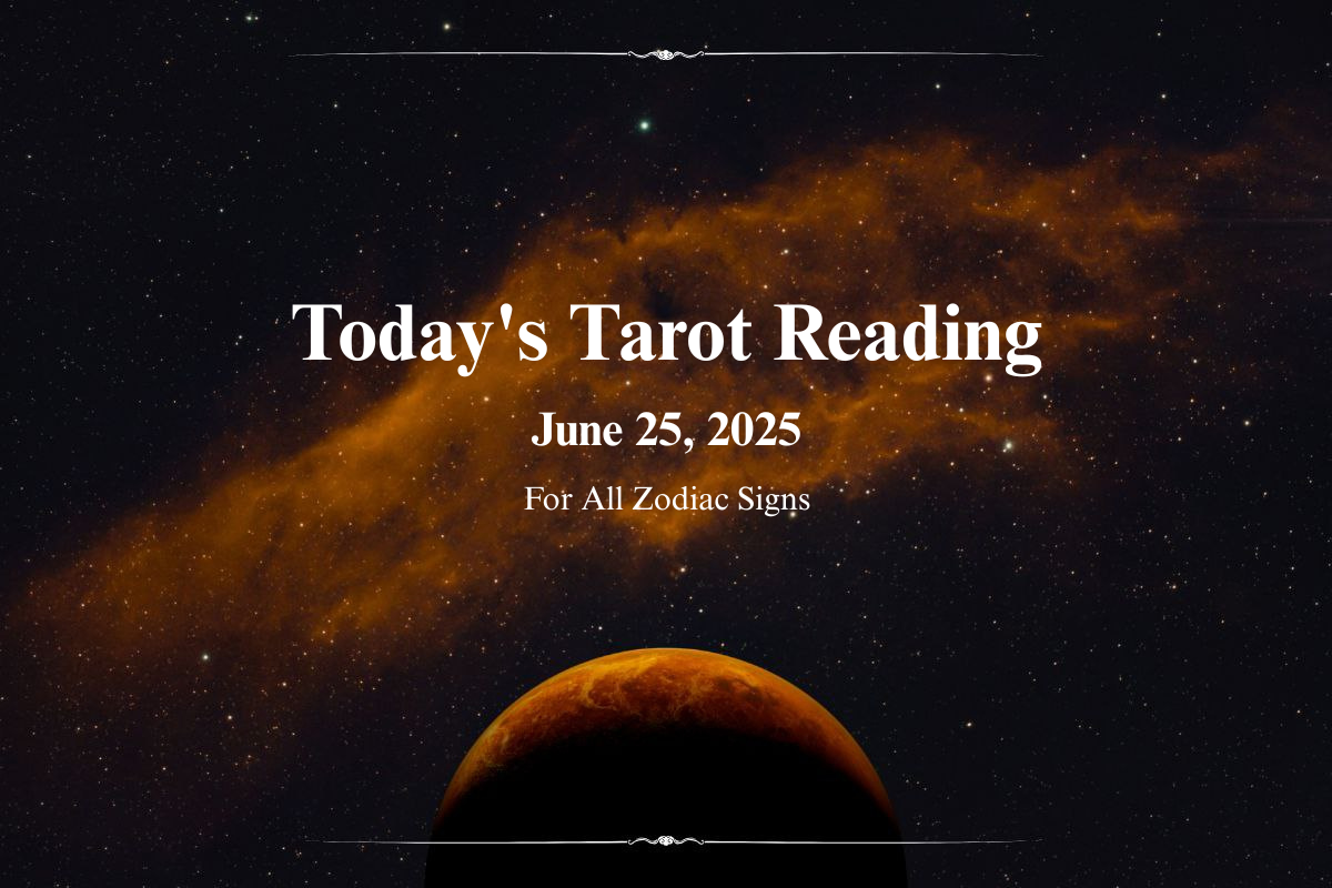 Today’s Tarot Reading, June 25, 2025, for All Zodiac Signs - image