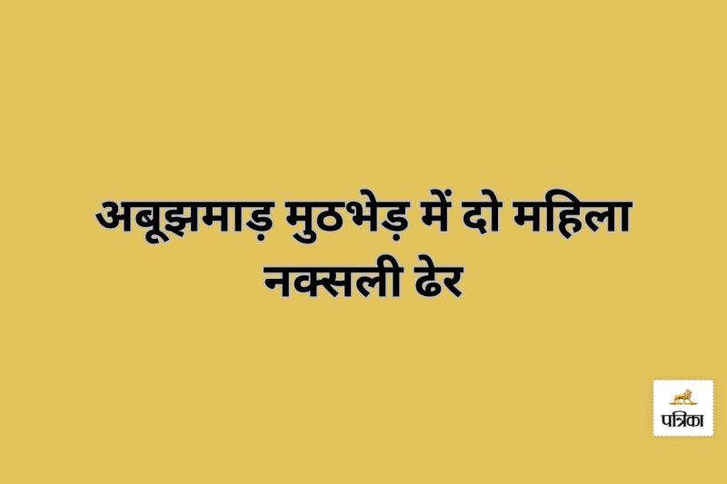 अबूझमाड़ के जंगलों में मुठभेड़... दो महिला नक्सली ढेर, हथियार और नक्सली सामान बरामद(photo-patrika)