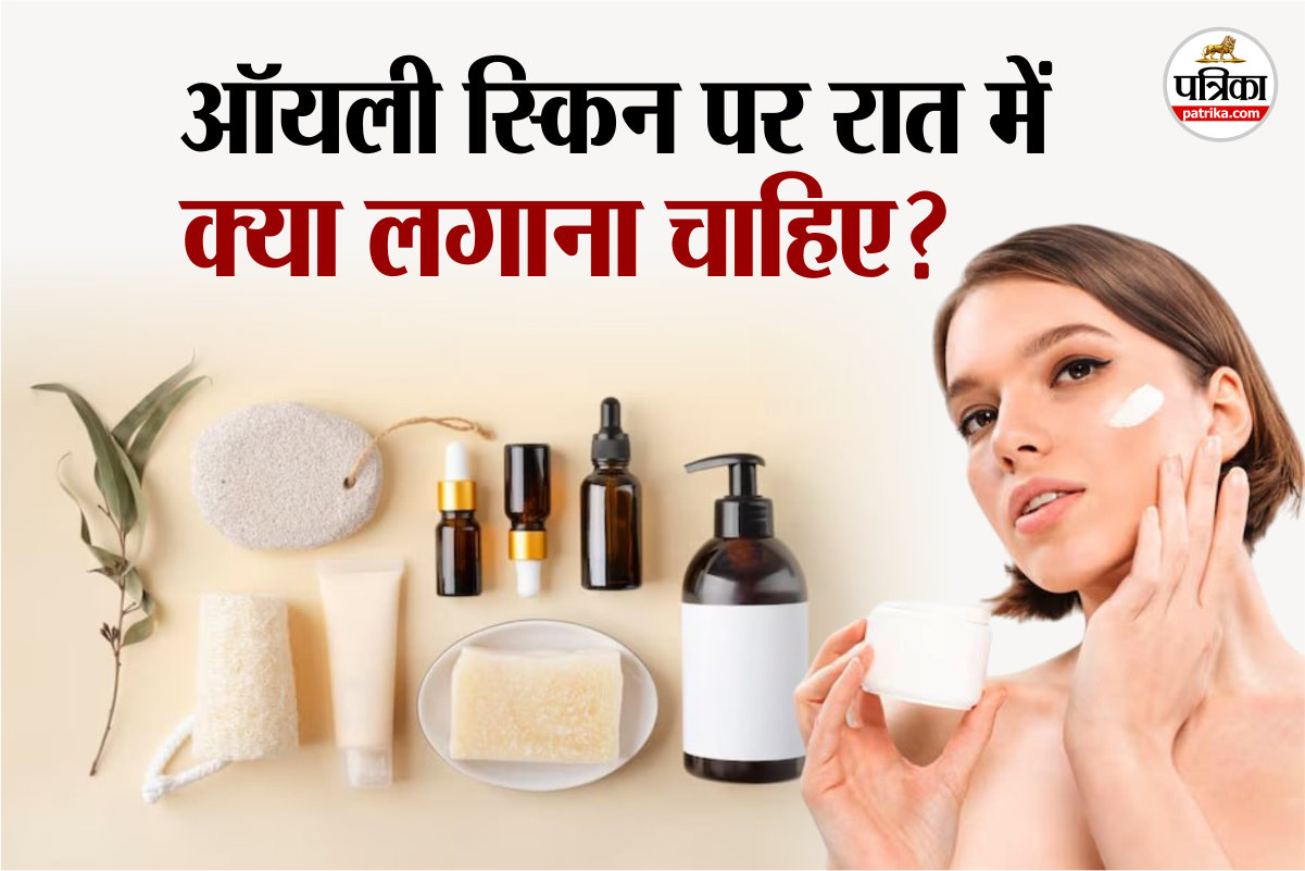 Night Skincare For Oily Skin: ऑयली स्किन के लिए 7 स्टेप नाइट स्किनकेयर रूटीन