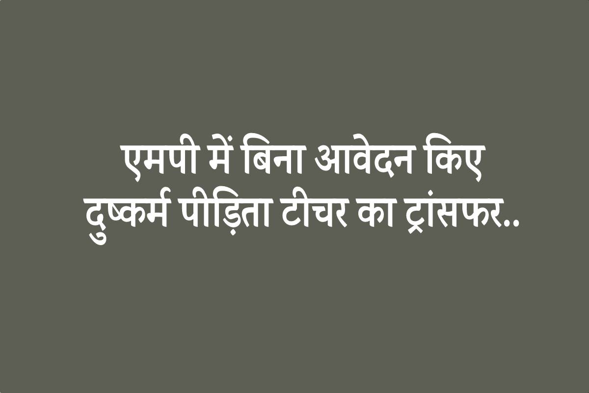 एमपी में दुष्कर्म पीड़िता टीचर का ट्रांसफर, भाजयुमो के पूर्व जिलाध्यक्ष पर लगाया
था आरोप..