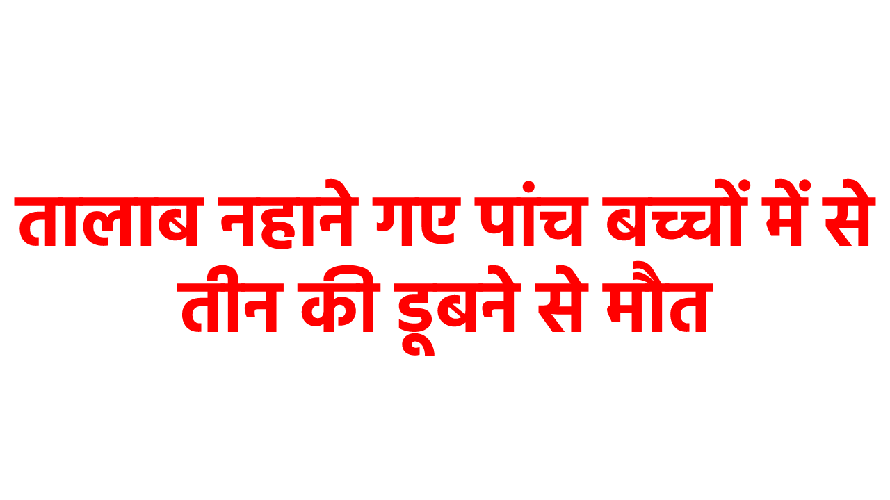 खरगोन में भीषण हादसा, 4 बच्चे डूबे, 3 की मौत, 1 को बचाया