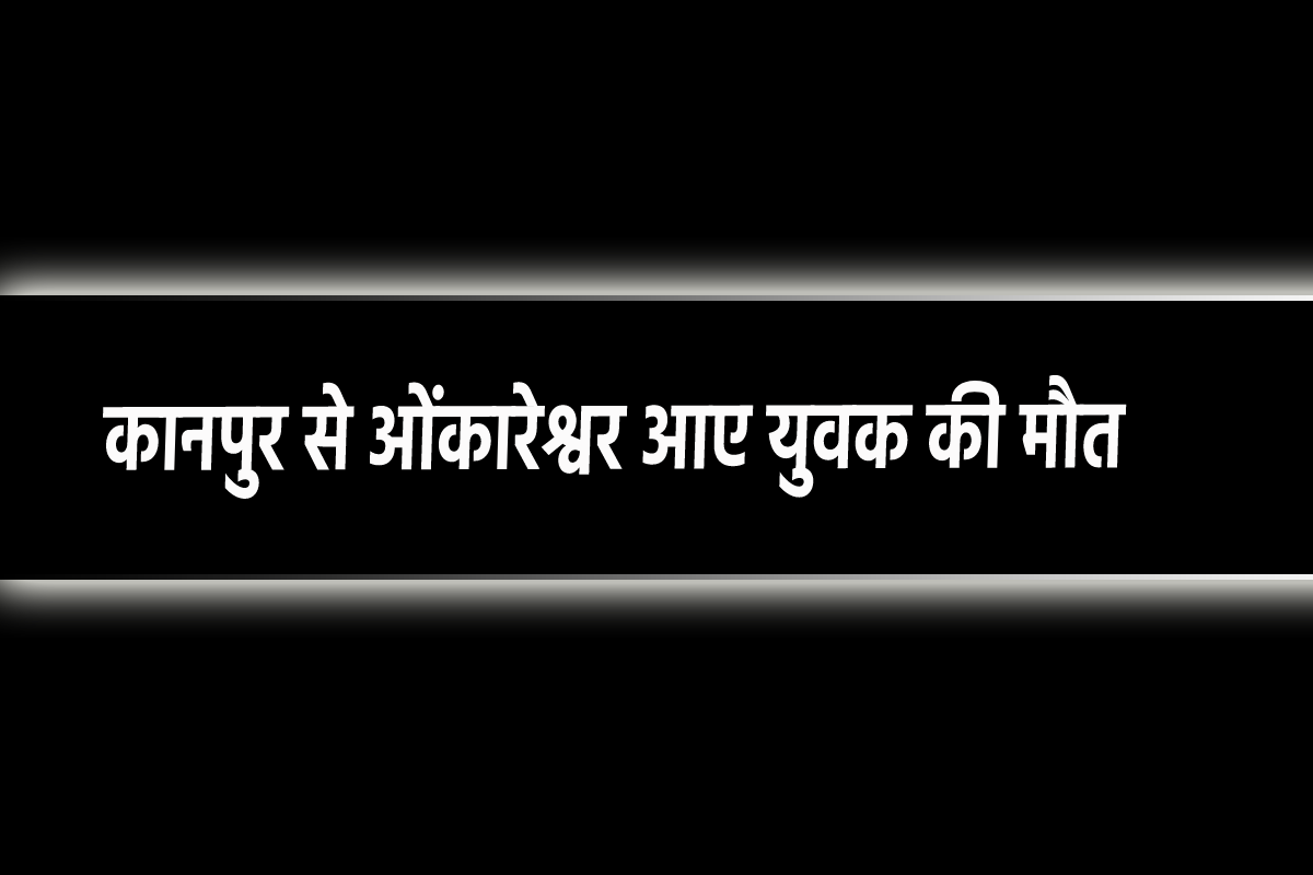 कानपुर के कृष्णा की एमपी में मौत, ओंकारेश्वर दर्शन करने आया था 20 युवकों का
ग्रुप