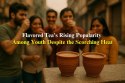 Flavored Tea's Rising Popularity Among Youth Despite the Scorching Heat