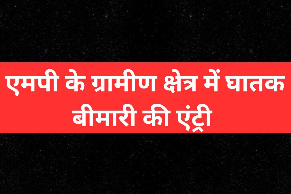 एमपी में यहां घातक बीमारी की एंट्री ने मचाया हड़कंप, चार बच्चे बीमार