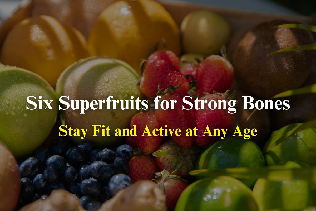Six Superfruits for Strong Bones: Stay Fit and Active at Any Age
