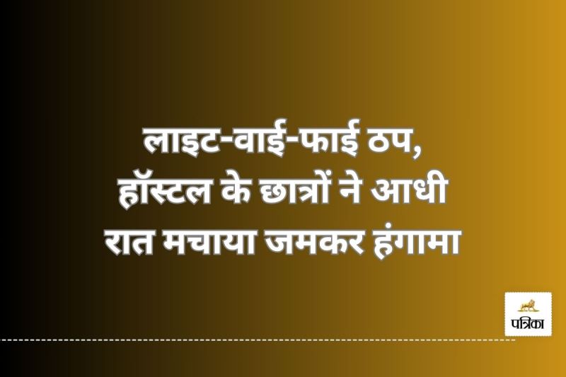 छात्र बोले... कैसे करें पढ़ाई? लाइट-वाई-फाई ठप, हॉस्टल में आधी रात को हंगामा(photo-patrika)