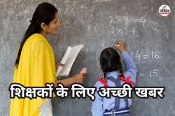 राजस्थान के सरकारी शिक्षकों के लिए गुड न्यूज, इस योजना के लिए 18 अगस्त से पहले
करें आवदेन, मिलेंगे 7500 रुपए - image