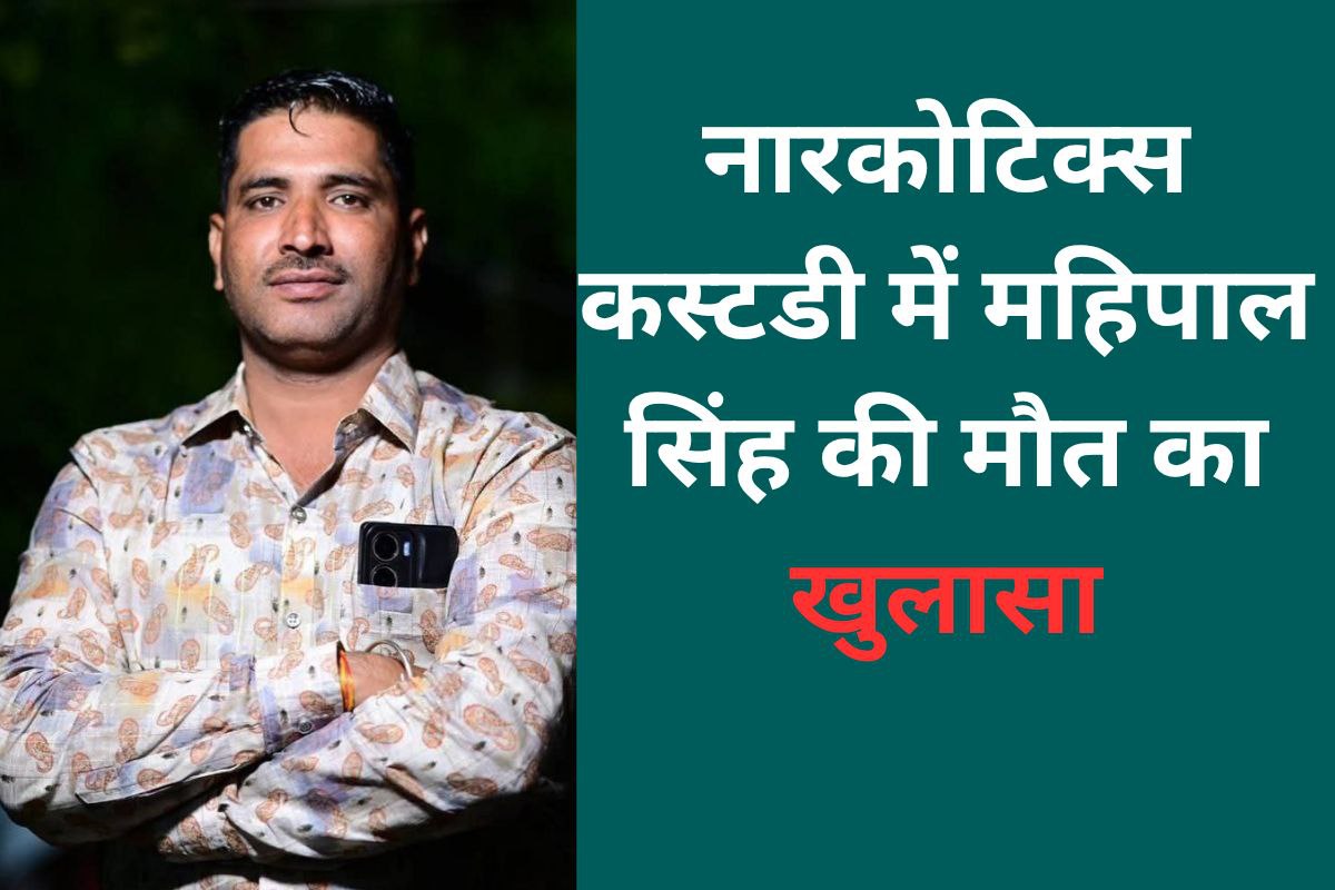 नारकोटिक्स की कस्टडी में आरोपी महिपाल की मौत, पोस्टमार्टम रिपोर्ट ने किया बड़ा
खुलासा