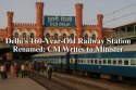Delhi's 160-Year-Old Railway Station Renamed: CM Writes to Minister