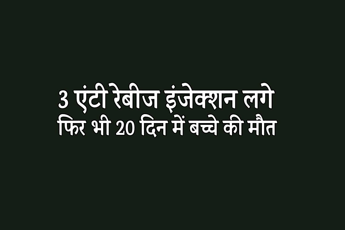 कुत्ते के काटने के बाद 3 एंटी रेबीज इंजेक्शन लगे फिर भी 20 दिन में बच्चे की
मौत..