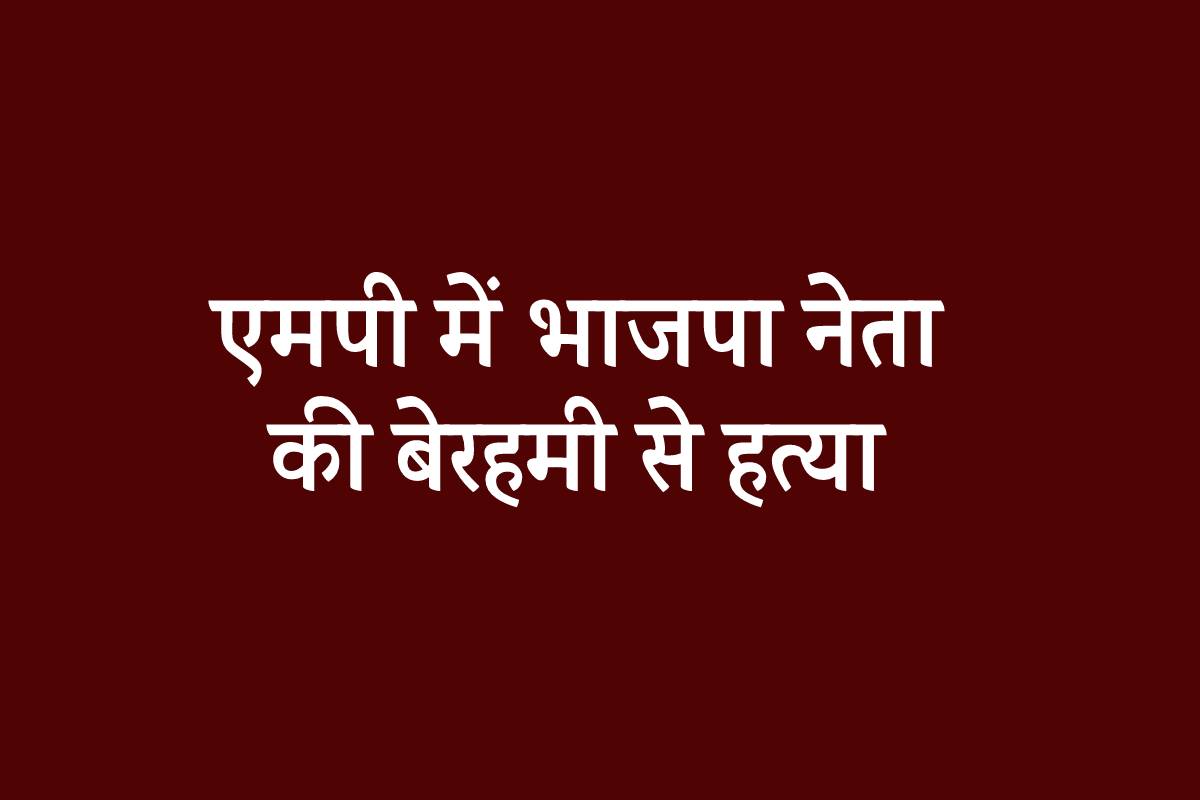 एमपी में भाजपा नेता की हत्या, तारों से बंधे मिले हाथ…