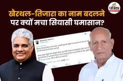 खैरथल-तिजारा का नाम बदलने पर मचा बवाल, सियासी या आर्थिक हितों का खेल? जानें क्या
है विवाद की जड़ - image