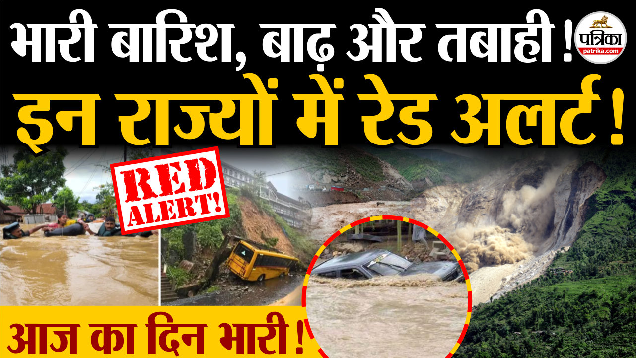 भारी बारिश, बाढ़ और तबाही, इन राज्यों में रेड अलर्ट!