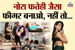 नोरा फतेही जैसा फिगर बनाओ… 3-3 घंटे जिम करने को बोलता, तंग आकर पत्नी ने करवा दी
FIR - image