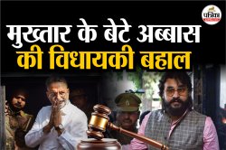 माफिया मुख्तार अंसारी के बेटे अब्बास की विधायकी बहाल, सचिवालय से जारी हुए आदेश - image