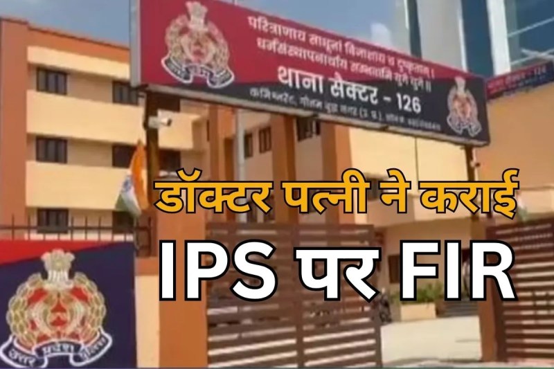 Doctor wife files FIR against IPS officer Husband in Noida Crime