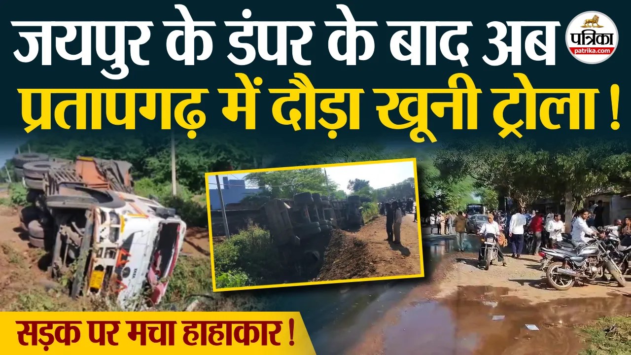 जयपुर डंपर के बाद,प्रतापगढ़ में दौड़ा खूनी ट्रोला सड़क पर मचा हाहाकार