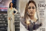 paridhi sharma bollywood debut haq film review emraan hashmi Shah Bano case