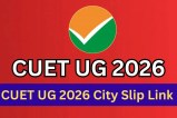 CUET UG 2026 City Slip, CUET UG 2026,CUET UG 2026 Exam Date, cuet.nta.nic.in City Slip Link