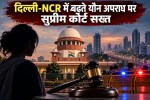 Supreme Court strict on increasing sexual crimes in Delhi-NCR